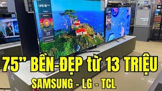 TV 75 inch BỀN - ĐẸP chỉ từ 13 TRIỆU của Samsung - LG - TCL