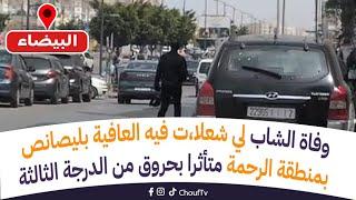 البيضاء:فاجعة..وفاة الشاب لي شعلا،ت فيه العافية بليصانص بمنطقة الرحمة متأثرا بحروق من الدرجة الثالثة