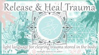 Release & Heal Trauma - Light Language for Clearing Trauma Stored in the Body