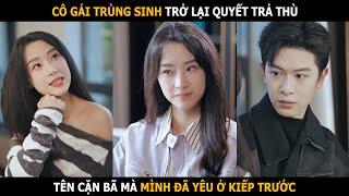 Cô gái trùng sinh trở lại quyết trả thù tên cặn bã mà mình đã yêu kiếp trước