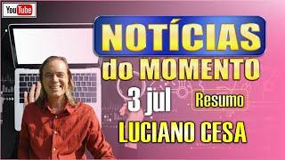 3 jul. NOTÍCIAS do MOMENTO. LUCIANO CESA. Compartilhem !