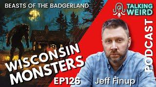 Wisconsin Monsters with Jeff Finup | Talking Weird #126