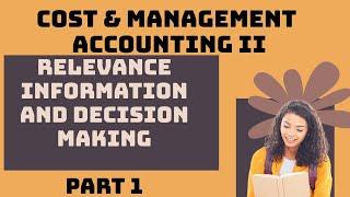 Relevance information and decision making | Chapter 5 | Part 1 | Cost Accounting II