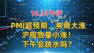 10.31午评，PMI超预期，券商大涨，沪指放量小涨！下午会跳水吗？