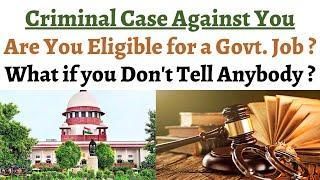 Criminal Case against you ! Are you eligible for a Govt. Job ? What is Supreme Court's viewpoint ?