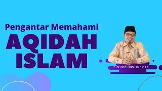 Pengantar Memahami Aqidah Islam | Ust. Abdullah Haidir, Lc