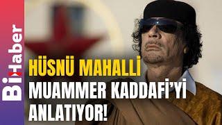 Hüsnü Mahalli Muammer Kaddafi'yi Anlatıyor | BiHaber