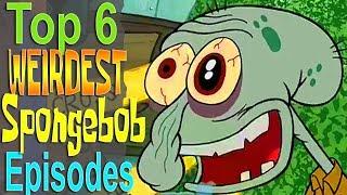 Top 6 Weirdest Spongebob Episodes