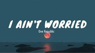 I Ain't Worried - Onerepublic (lyrics)