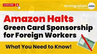 Amazon Halts Green Card Sponsorship for Foreign Workers in 2024