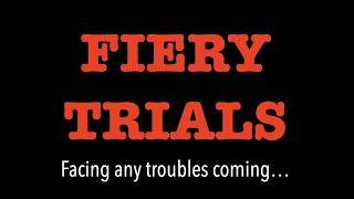 FIERY TRIALS COMING--HOW TO FACE ANY HORRIBLE EVENT AHEAD IN LIFE