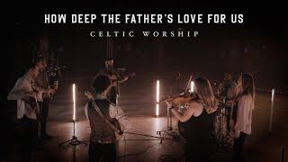 How Deep The Father's Love (Official Music Video) | Celtic Worship