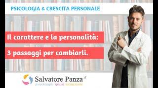 Il carattere e la personalità: 3 passaggi per cambiarli - Dott. Salvatore Panza