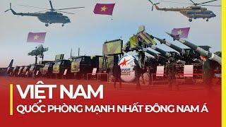 VIỆT NAM: CƯỜNG QUỐC QUỐC PHÒNG SỐ 1 ĐÔNG NAM Á