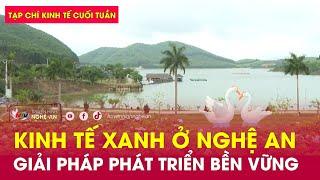 Tạp chí kinh tế cuối tuần: Kinh tế xanh ở Nghệ An – Giải pháp phát triển bền vững