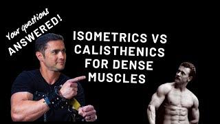 Ask Eric Moss, which is better for dense, looking muscles, calisthenics or isometrics?