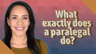 What exactly does a paralegal do?