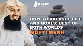 How To Balance Life And Goals: Best of Both Worlds - Mufti Menk