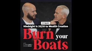 Burn Your Boats Episode 11 - 23 Again: Hindsight is 20/20 to Wealth Creation #burnyourboatswealth