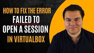 Virtualbox failed to open a session for the virtual machine - How to fix this error