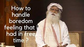 Sadhguru, How to handle boredom feeling in free time ?