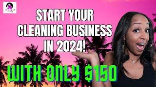 START Cleaning Business in 2024 WITH ONLY $150!!! // STEP-BY-STEP