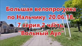 Большая велопрогулка по Нальчику  20 06 18  7 серия,2 часть "Вольный аул"