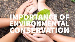 IMPORTANCE OF ENVIRONMENTAL CONSERVATION