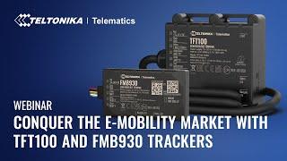 Webinar | Conquer The E-Mobility Market With  TFT100 & FMB930 Trackers | Teltonika