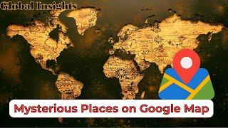 Top 10 Enigmatic Destinations Found on Google Maps