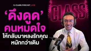 ดึงดูดคนหมดใจ ให้กลับมาหลงรักคุณ หนักกว่าเดิม | CJ Class Podcast EP.10