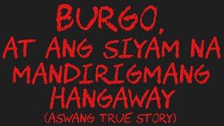 BURGO, AT ANG SIYAM NA MANDIRIGMANG HANGAWAY (Aswang True Story)