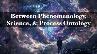 Between Phenomenology, Science, and Process Ontology (dialogue with James Schofield)