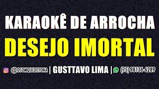 KARAOKÊ DE ARROCHA - DESEJO IMORTAL (GUSTTAVO LIMA)