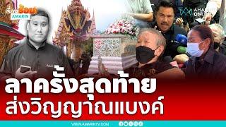 ครอบครัวใจสลาย! ร่ำไห้ส่งวิญญาณ "แบงค์ เลสเตอร์ " เป็นครั้งสุดท้าย | เรื่องร้อนอมรินทร์