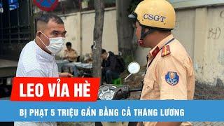 Vượt đèn đỏ, leo vỉa hè, đi ngược chiều bị phạt 5 triệu: "Gần bằng cả tháng lương"