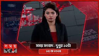 সময় সংবাদ | দুপুর ১২টা | ১৫ মে ২০২৪ | Somoy TV Bulletin 12pm | Latest Bangladeshi News