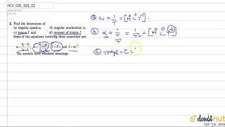 Find the dimensions of a. angular speed `omega` angular acceleration `alpha` torque `tau` and d....