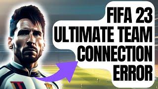 How To Fix FIFA 23 Ultimate Team Connection Error [New & Updated 2024]