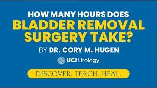 How Many Hours Does Bladder Removal Surgery Take? by Dr. Cory Hugen - UCI Department of Urology