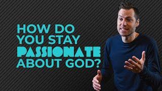 How Do You Stay Passionate About God? / How Do You Keep Up Your Spiritual Fervour?