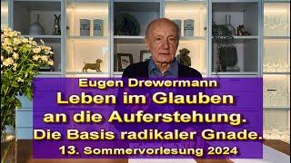 Drewermann: Leben im Glauben an die Auferstehung. Die Basis radikaler Gnade. 13.Sommervorlesung 2024