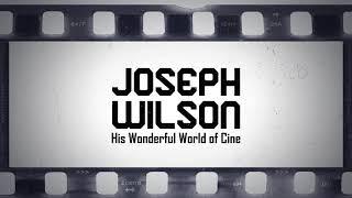 Meet Joseph Wilson - An Introduction to His Wonderful World of Cine