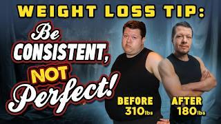 To Lose Weight: Be CONSISTENT, NOT PERFECT!