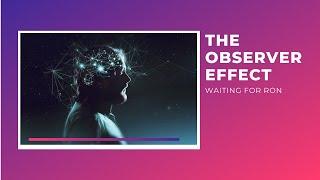 Waiting for Ron Podcast #4 - The Observer Effect