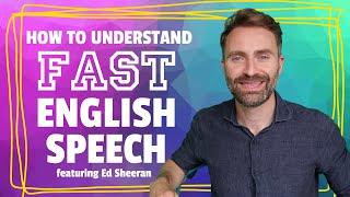 How to Understand Fast English Speech (featuring Ed Sheeran)