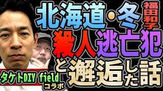 【福田和子】◯人逃亡犯と冬の北海道で邂逅した話【タケトDIY field・コラボ】