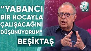 Erol Kaynar: "Ben Beşiktaş'ın Yabancı Bir Teknik Direktörle  Çalışacağını Düşünüyorum" / A Spor