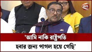 আমি নাকি রাষ্ট্রপতি হবার জন্য পাগল হয়ে গেছি : কাদের | Obaidul Quader | Channel 24