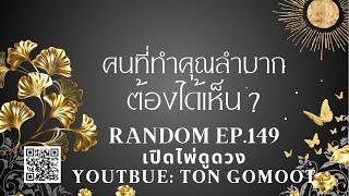 คนที่ทำคุณลำบาก ต้องได้เห็น ? RANDOM Ep.149 เปิดไพ่ดูดวง Ton Gomoot